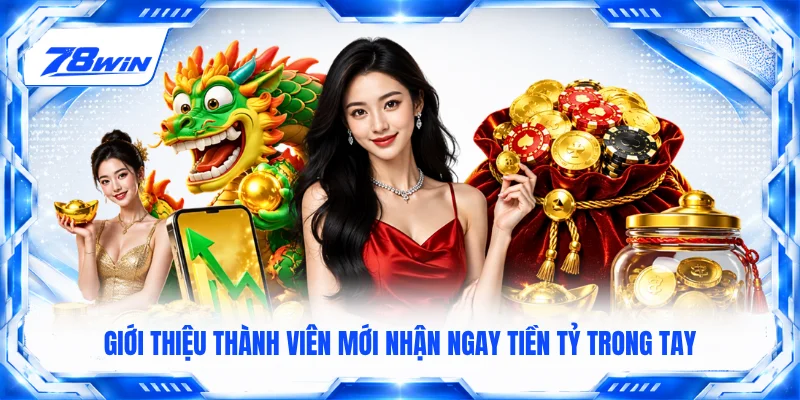 Giới thiệu thành viên mới nhận ngay tiền tỷ trong tay